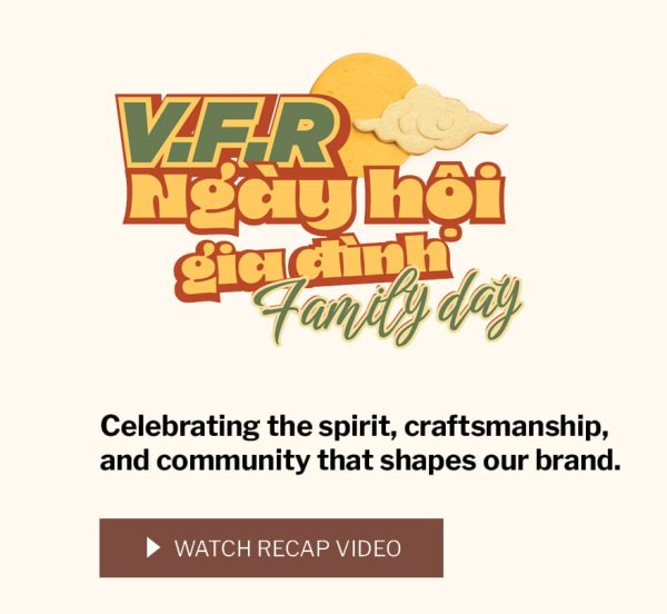 VFR Ngày hội gia đình - Celebrating the spirit, craftsmanship, and community that shapes our brand. Watch recap video.
